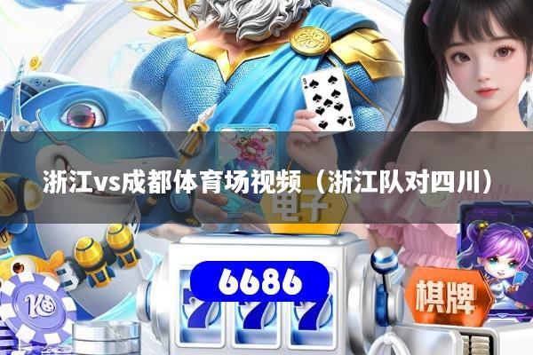 浙江vs成都体育场视频（浙江队对四川）