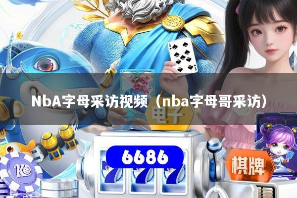 NbA字母采访视频（nba字母哥采访）