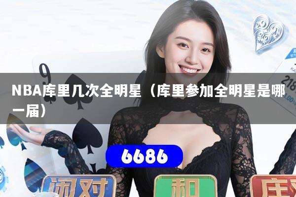 NBA库里几次全明星（库里参加全明星是哪一届）