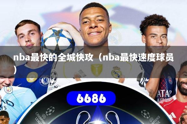 nba最快的全城快攻（nba最快速度球员）