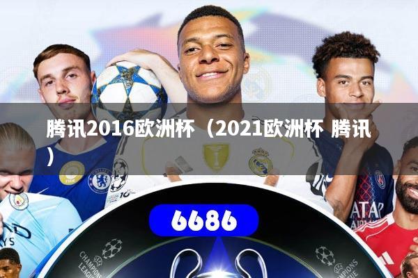 腾讯2016欧洲杯（2021欧洲杯 腾讯）